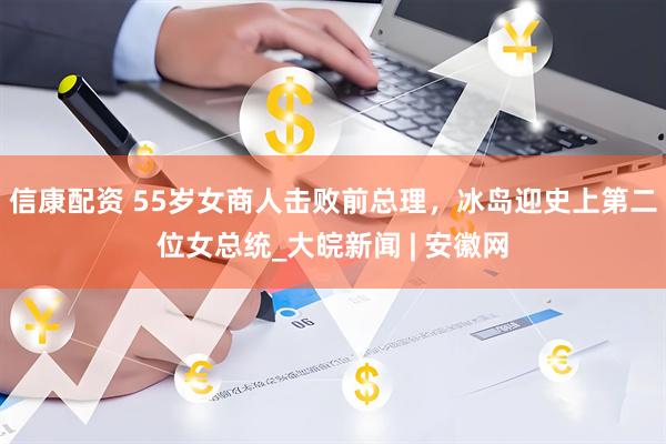 信康配资 55岁女商人击败前总理，冰岛迎史上第二位女总统_大皖新闻 | 安徽网