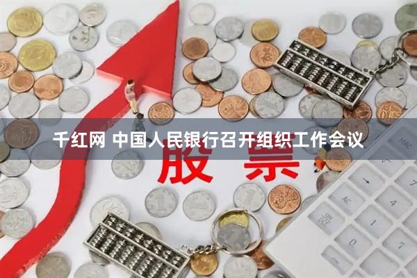 千红网 中国人民银行召开组织工作会议