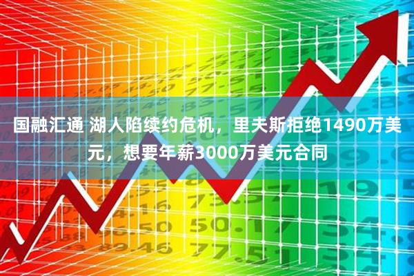 国融汇通 湖人陷续约危机，里夫斯拒绝1490万美元，想要年薪3000万美元合同