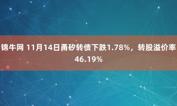 锦牛网 11月14日甬矽转债下跌1.78%，转股溢价率46.19%